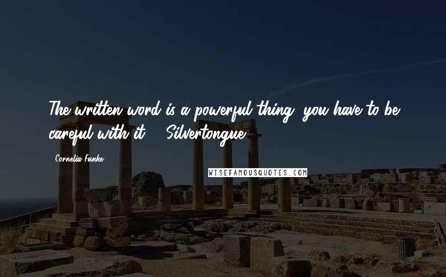 Cornelia Funke Quotes: The written word is a powerful thing, you have to be careful with it. - Silvertongue