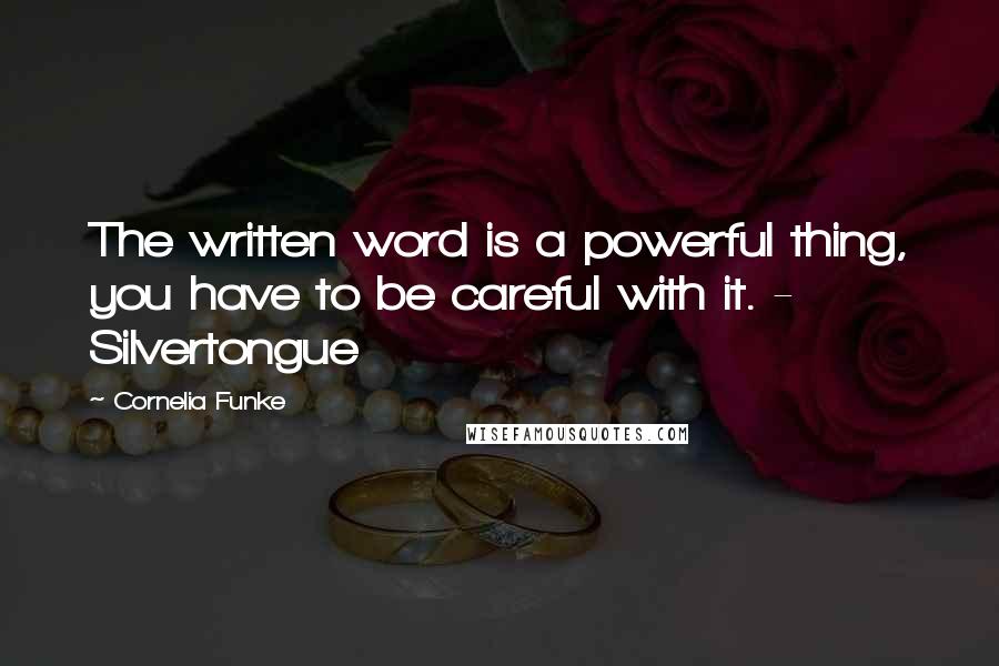 Cornelia Funke Quotes: The written word is a powerful thing, you have to be careful with it. - Silvertongue