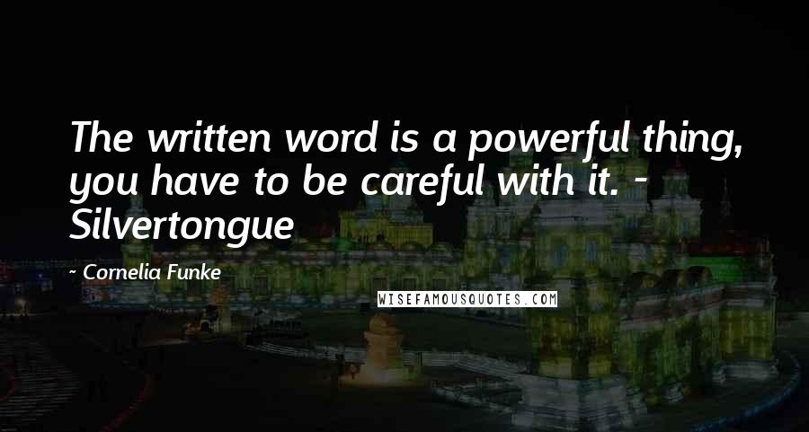 Cornelia Funke Quotes: The written word is a powerful thing, you have to be careful with it. - Silvertongue