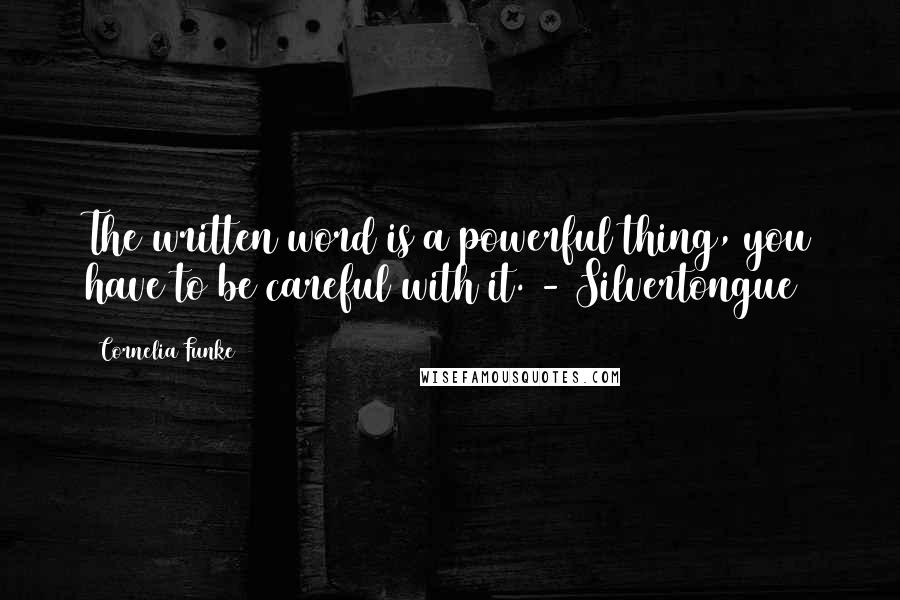 Cornelia Funke Quotes: The written word is a powerful thing, you have to be careful with it. - Silvertongue