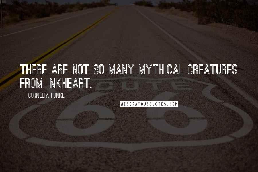Cornelia Funke Quotes: There are not so many mythical creatures from Inkheart.