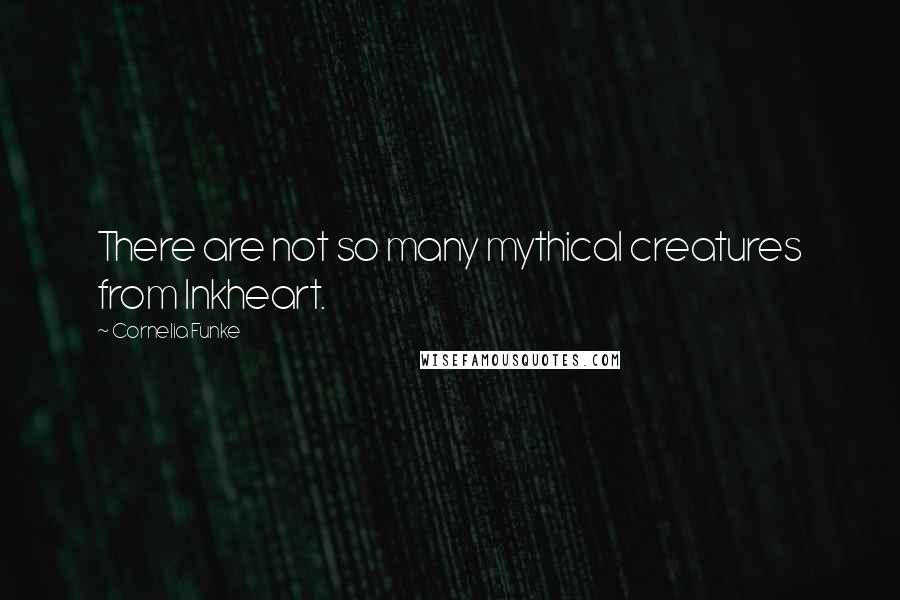 Cornelia Funke Quotes: There are not so many mythical creatures from Inkheart.