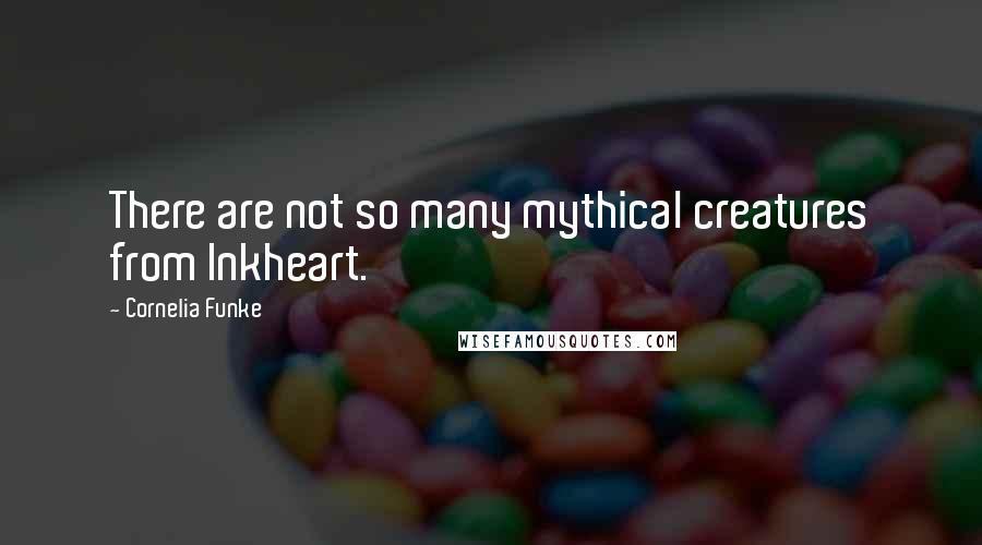 Cornelia Funke Quotes: There are not so many mythical creatures from Inkheart.