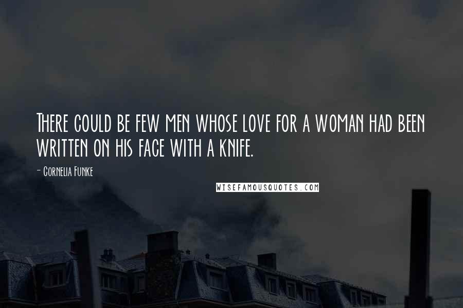 Cornelia Funke Quotes: There could be few men whose love for a woman had been written on his face with a knife.