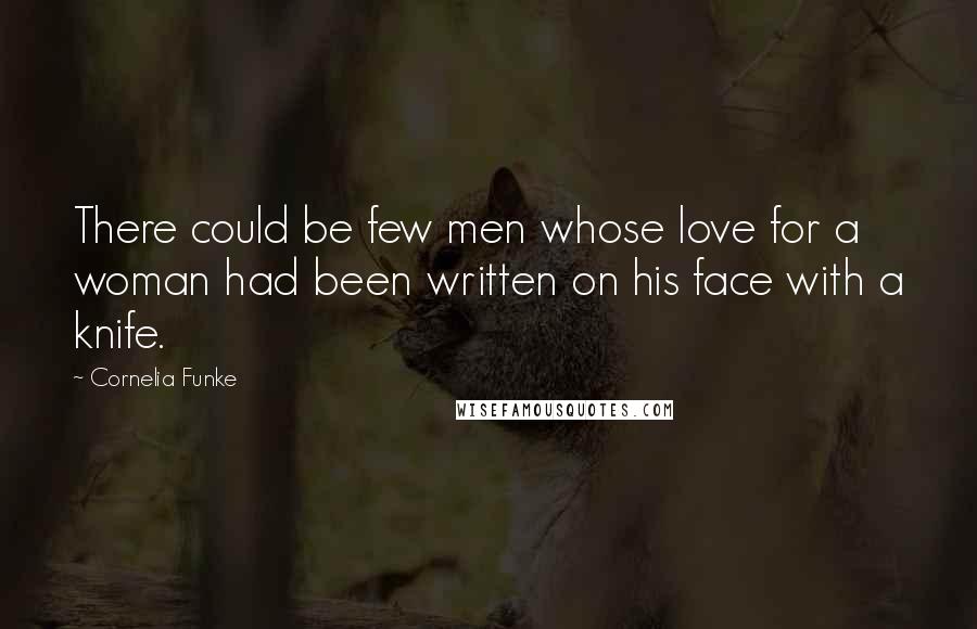 Cornelia Funke Quotes: There could be few men whose love for a woman had been written on his face with a knife.