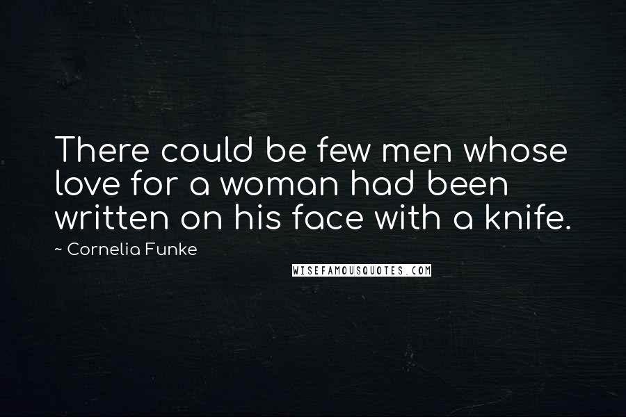 Cornelia Funke Quotes: There could be few men whose love for a woman had been written on his face with a knife.