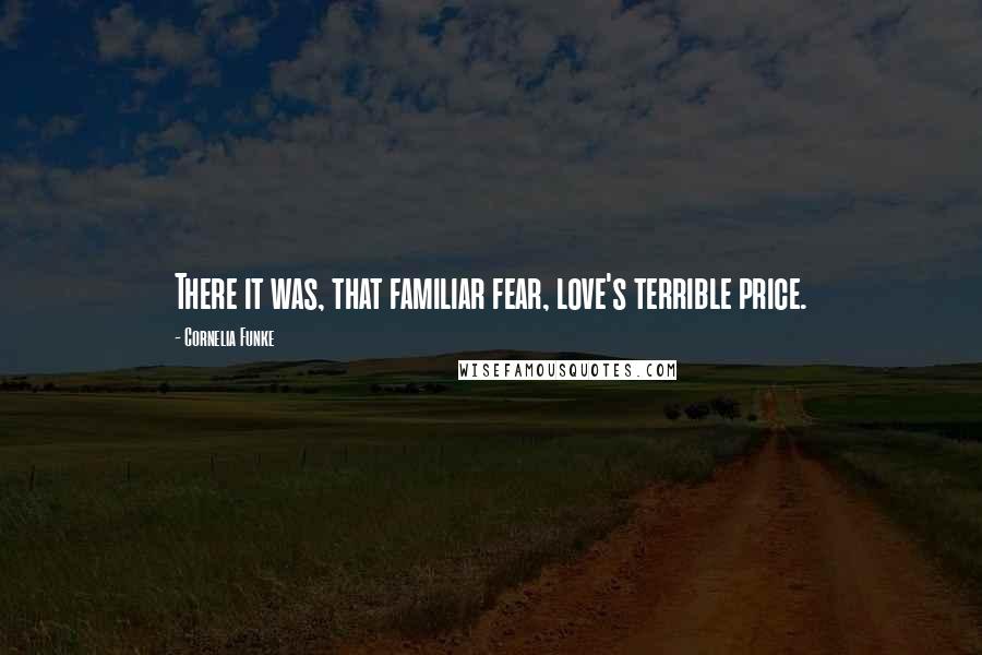Cornelia Funke Quotes: There it was, that familiar fear, love's terrible price.