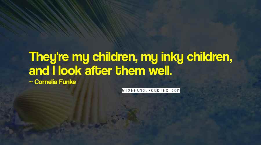 Cornelia Funke Quotes: They're my children, my inky children, and I look after them well.