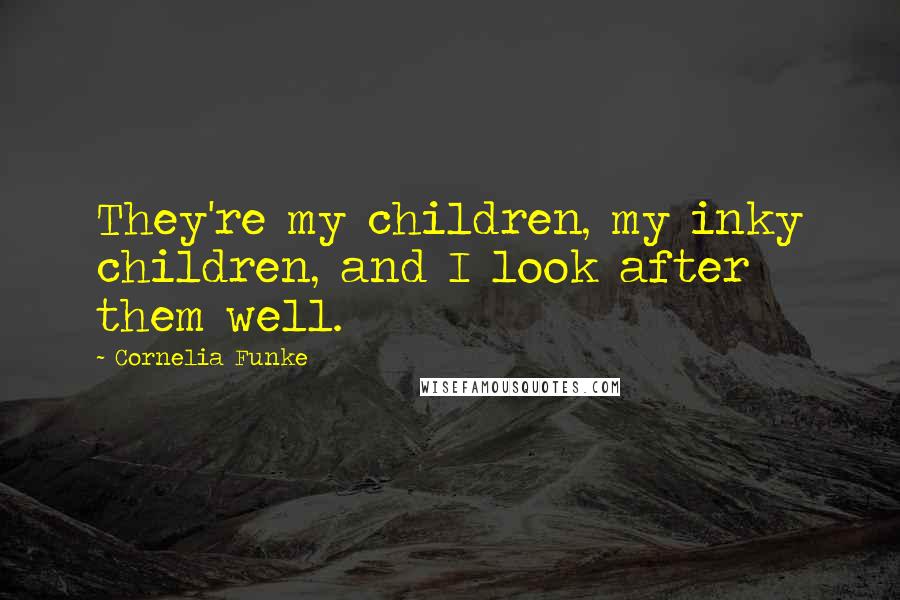 Cornelia Funke Quotes: They're my children, my inky children, and I look after them well.