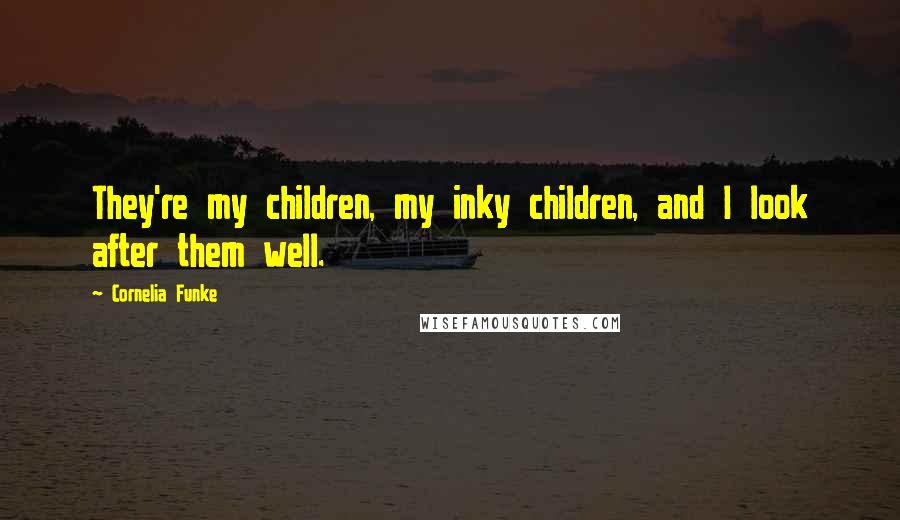 Cornelia Funke Quotes: They're my children, my inky children, and I look after them well.