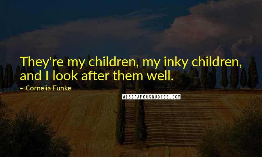 Cornelia Funke Quotes: They're my children, my inky children, and I look after them well.
