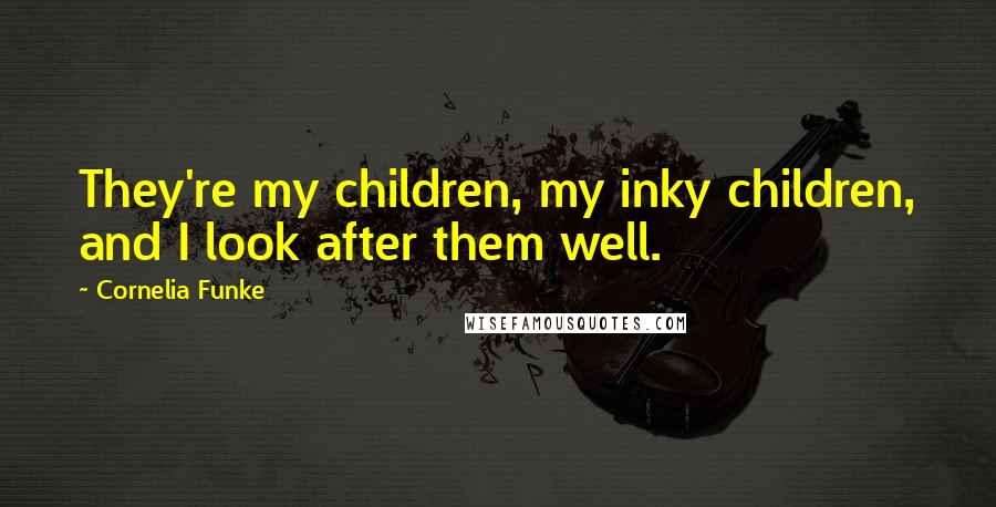 Cornelia Funke Quotes: They're my children, my inky children, and I look after them well.