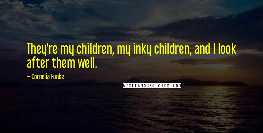 Cornelia Funke Quotes: They're my children, my inky children, and I look after them well.
