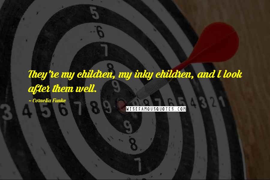 Cornelia Funke Quotes: They're my children, my inky children, and I look after them well.