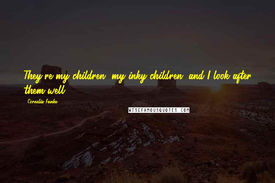 Cornelia Funke Quotes: They're my children, my inky children, and I look after them well.