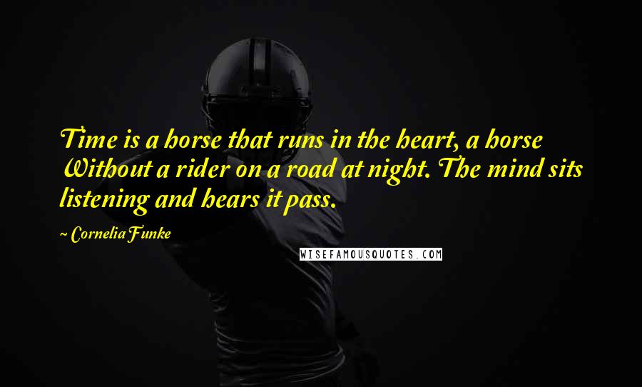 Cornelia Funke Quotes: Time is a horse that runs in the heart, a horse Without a rider on a road at night. The mind sits listening and hears it pass.