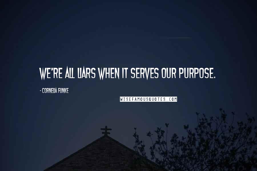 Cornelia Funke Quotes: We're all liars when it serves our purpose.