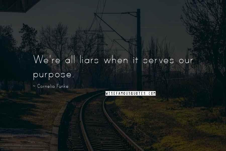 Cornelia Funke Quotes: We're all liars when it serves our purpose.