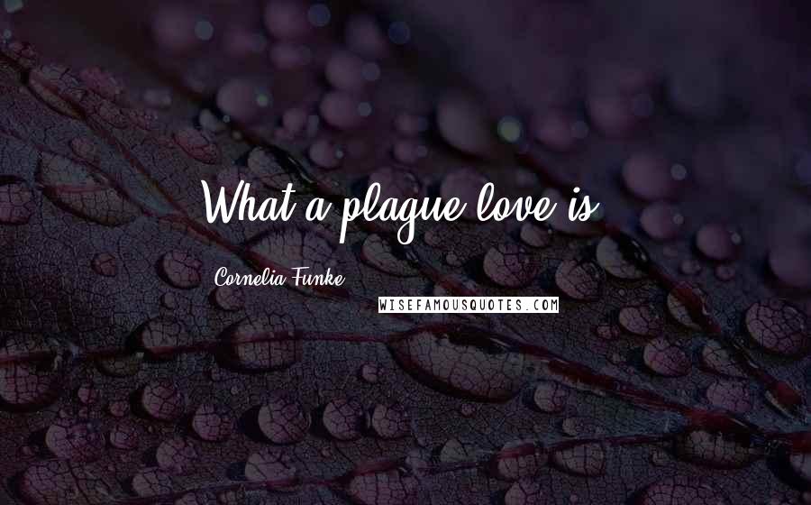 Cornelia Funke Quotes: What a plague love is!