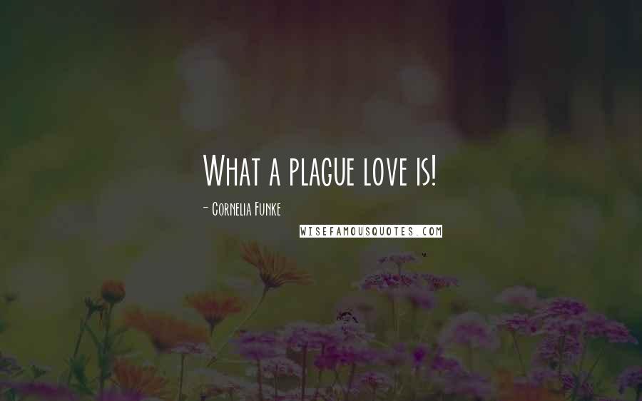 Cornelia Funke Quotes: What a plague love is!