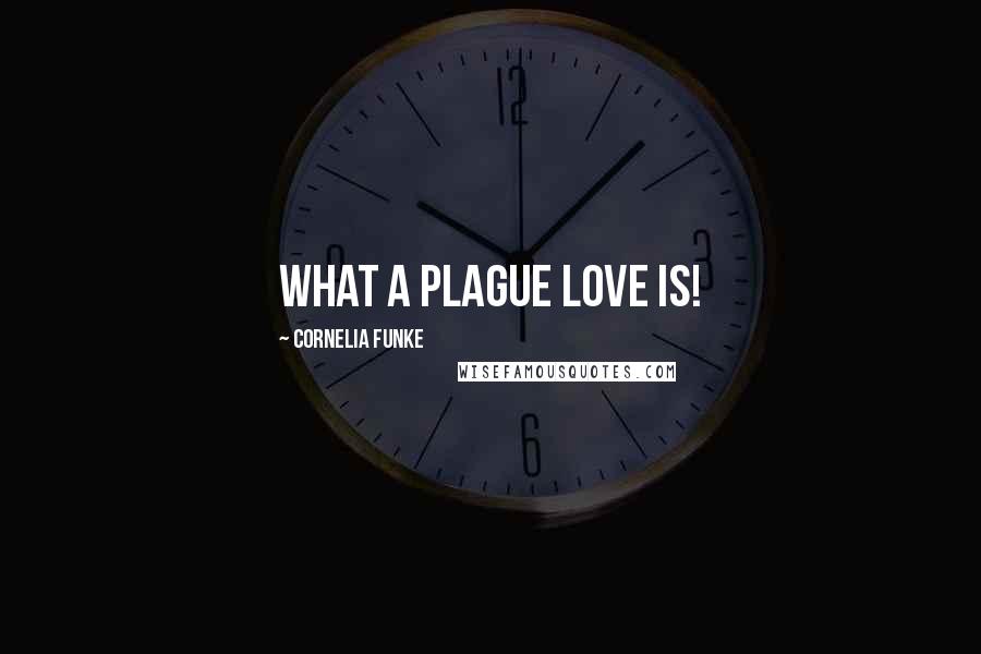 Cornelia Funke Quotes: What a plague love is!