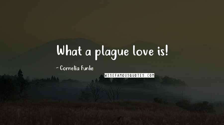 Cornelia Funke Quotes: What a plague love is!