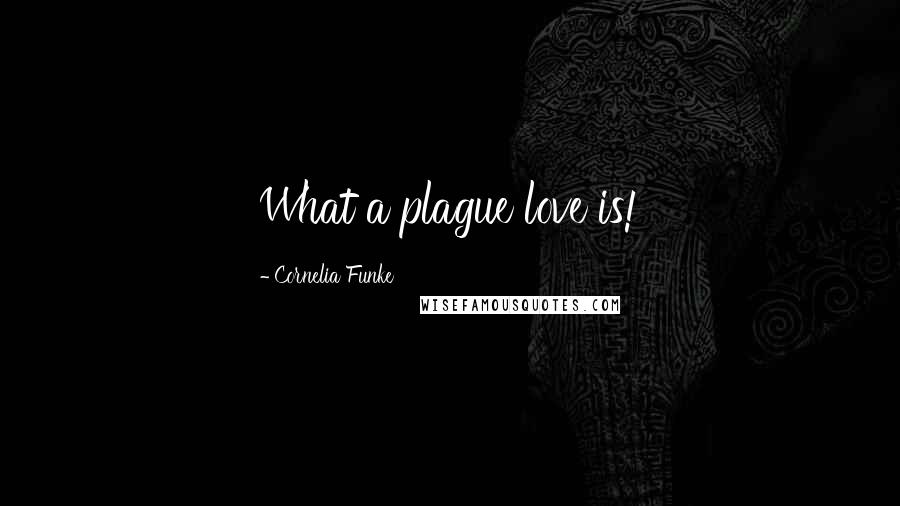 Cornelia Funke Quotes: What a plague love is!