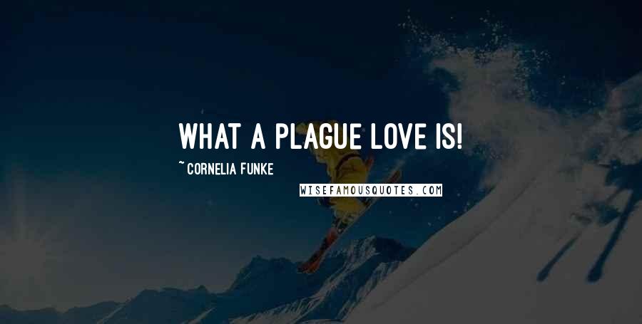 Cornelia Funke Quotes: What a plague love is!