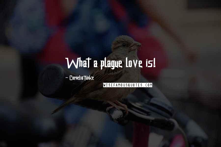 Cornelia Funke Quotes: What a plague love is!