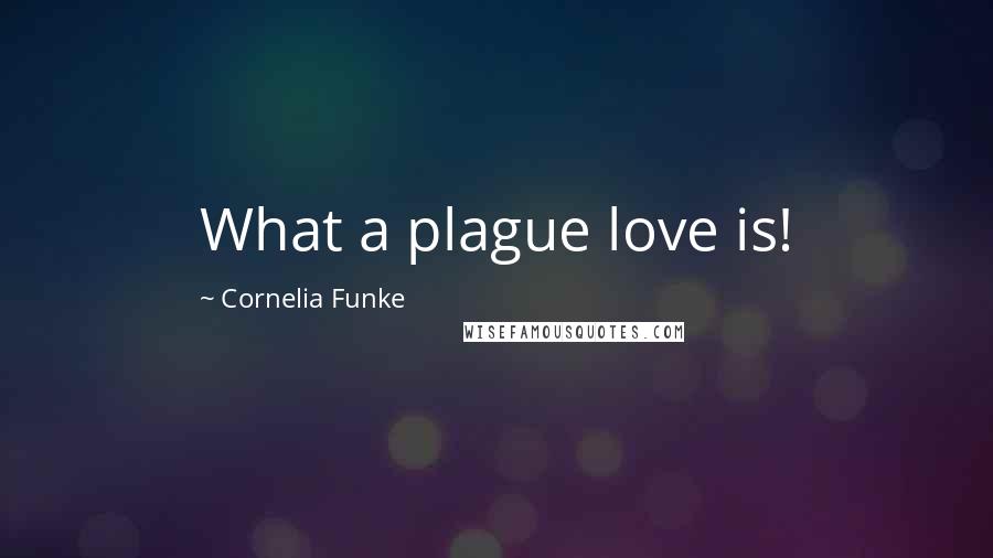 Cornelia Funke Quotes: What a plague love is!