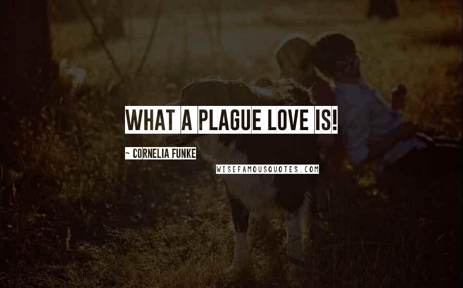 Cornelia Funke Quotes: What a plague love is!