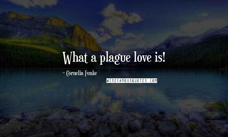 Cornelia Funke Quotes: What a plague love is!