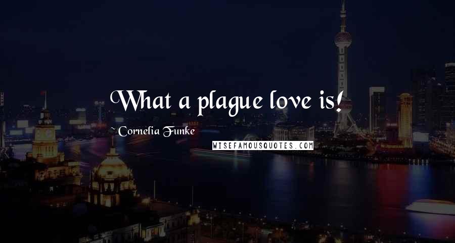 Cornelia Funke Quotes: What a plague love is!