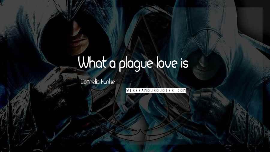 Cornelia Funke Quotes: What a plague love is!