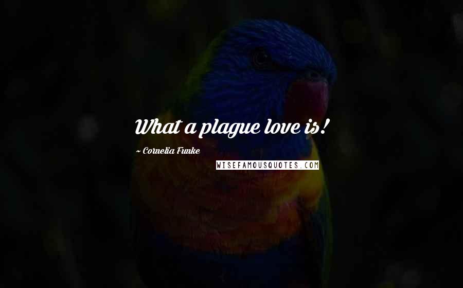 Cornelia Funke Quotes: What a plague love is!