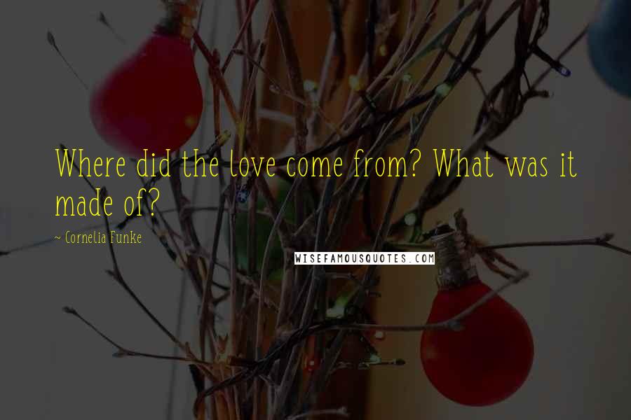 Cornelia Funke Quotes: Where did the love come from? What was it made of?