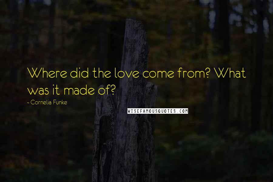 Cornelia Funke Quotes: Where did the love come from? What was it made of?