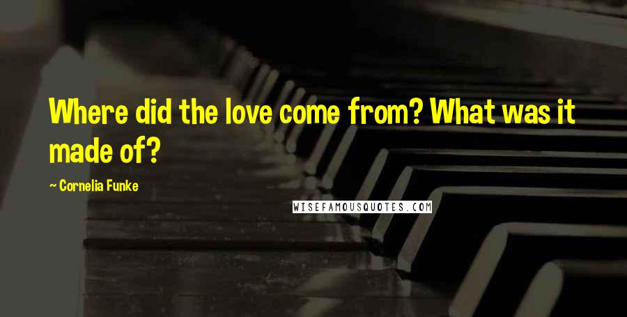 Cornelia Funke Quotes: Where did the love come from? What was it made of?