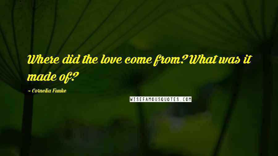 Cornelia Funke Quotes: Where did the love come from? What was it made of?