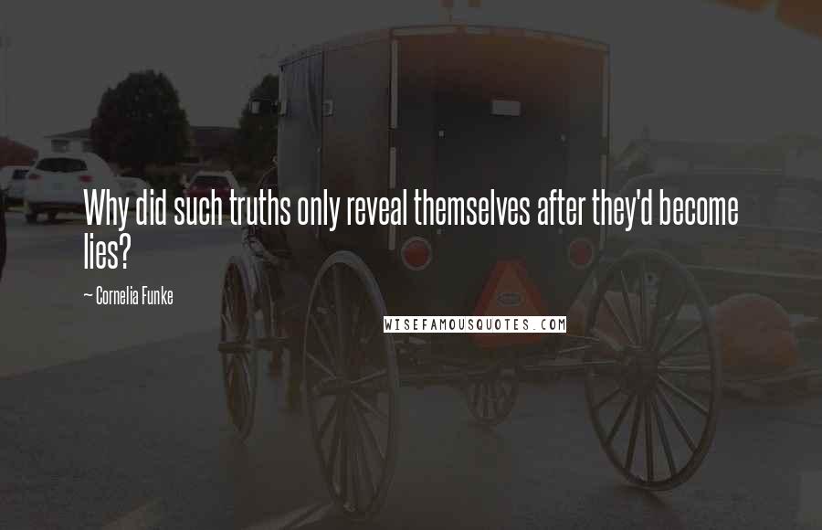 Cornelia Funke Quotes: Why did such truths only reveal themselves after they'd become lies?