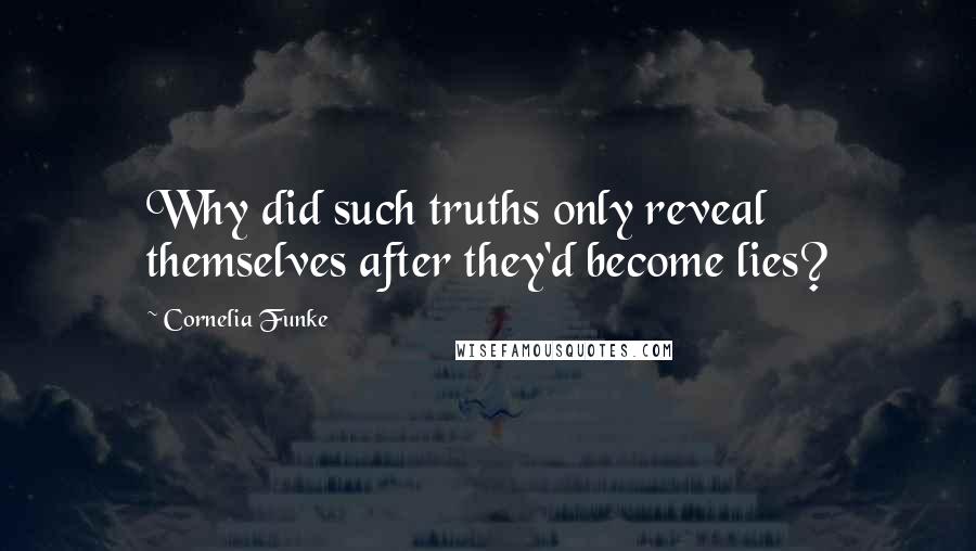 Cornelia Funke Quotes: Why did such truths only reveal themselves after they'd become lies?