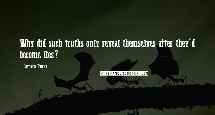Cornelia Funke Quotes: Why did such truths only reveal themselves after they'd become lies?
