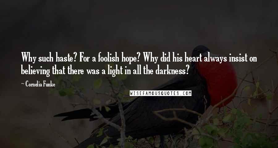 Cornelia Funke Quotes: Why such haste? For a foolish hope? Why did his heart always insist on believing that there was a light in all the darkness?