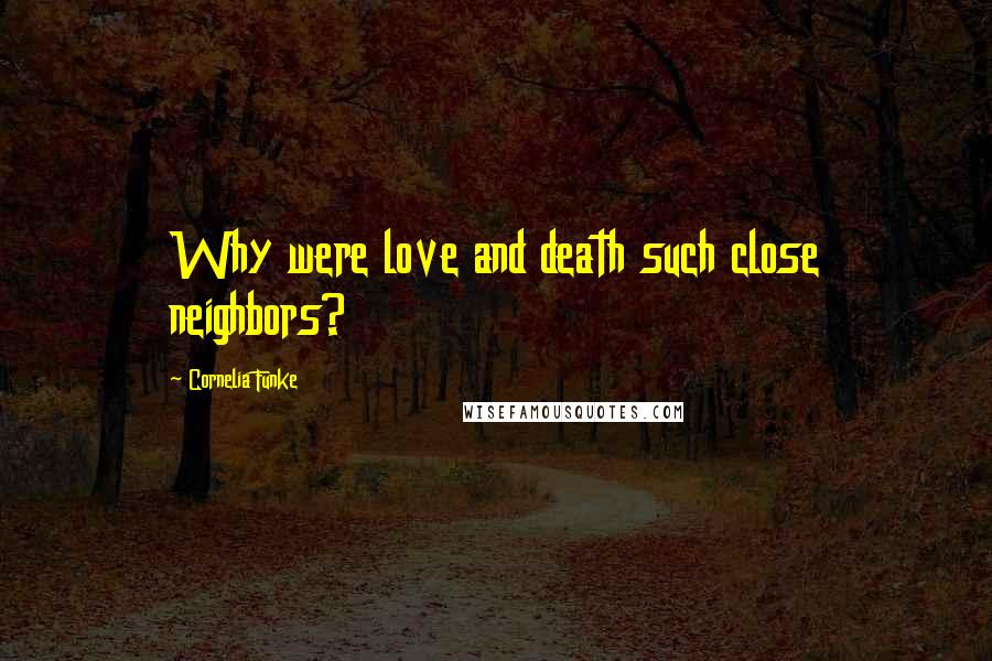 Cornelia Funke Quotes: Why were love and death such close neighbors?