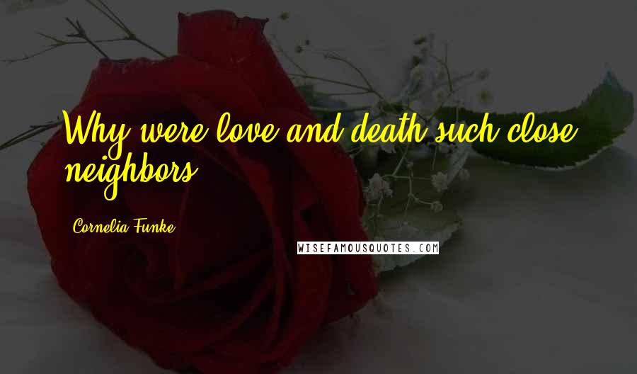 Cornelia Funke Quotes: Why were love and death such close neighbors?