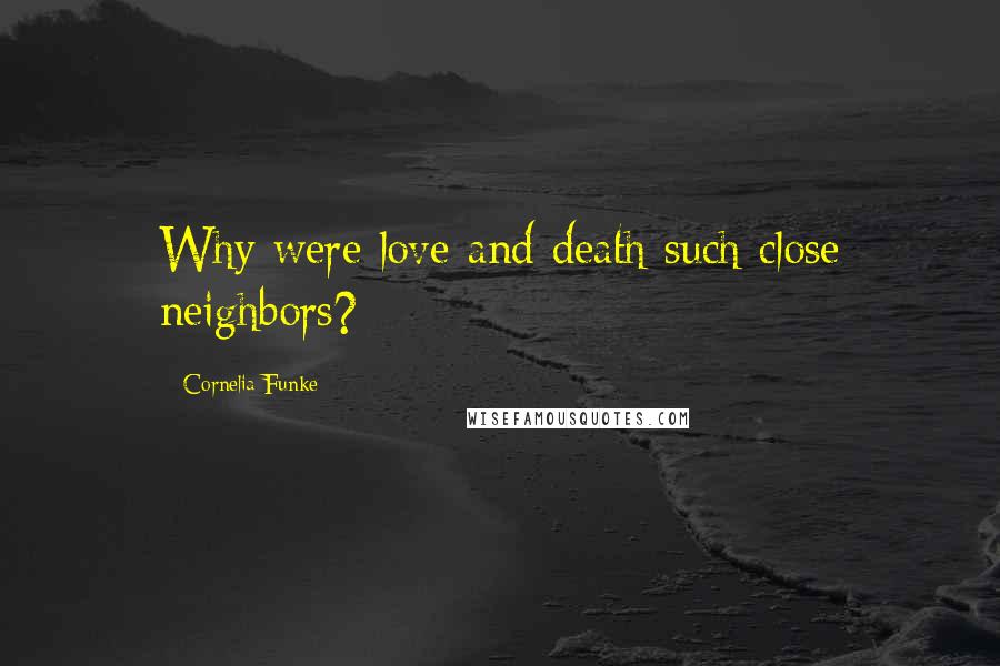 Cornelia Funke Quotes: Why were love and death such close neighbors?