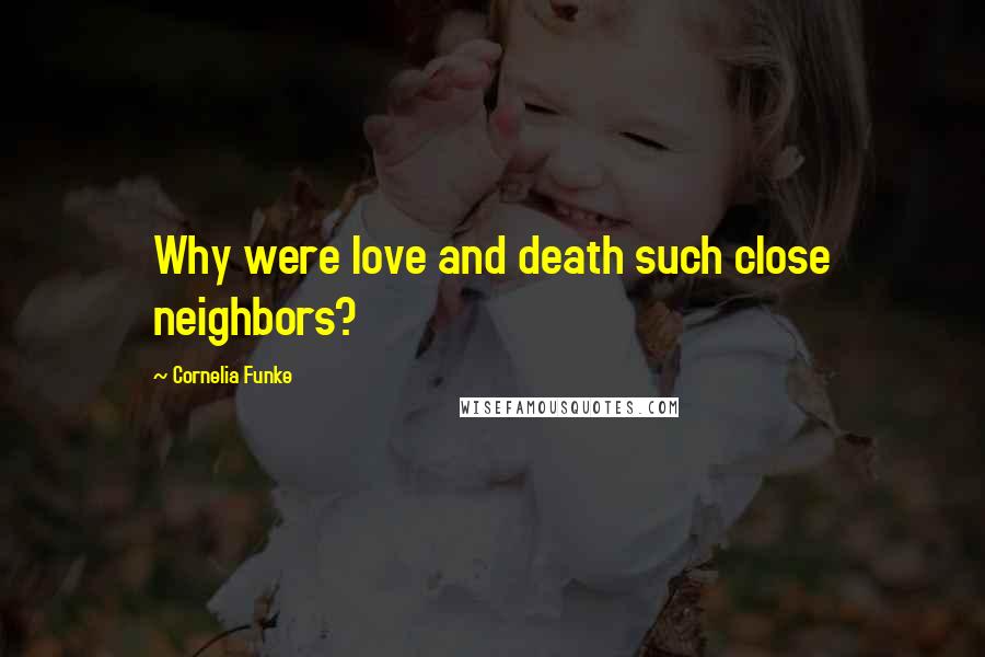 Cornelia Funke Quotes: Why were love and death such close neighbors?