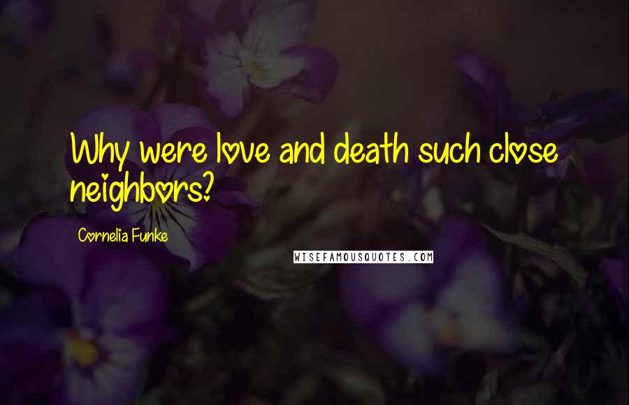 Cornelia Funke Quotes: Why were love and death such close neighbors?