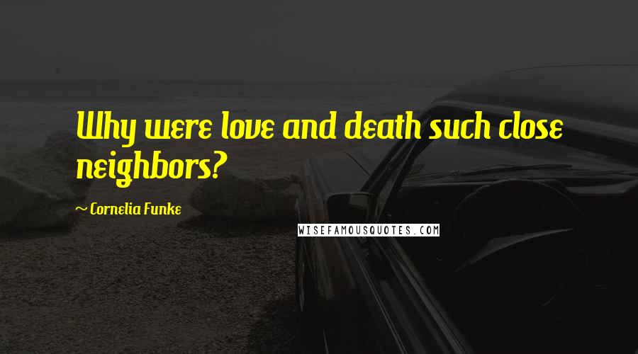 Cornelia Funke Quotes: Why were love and death such close neighbors?