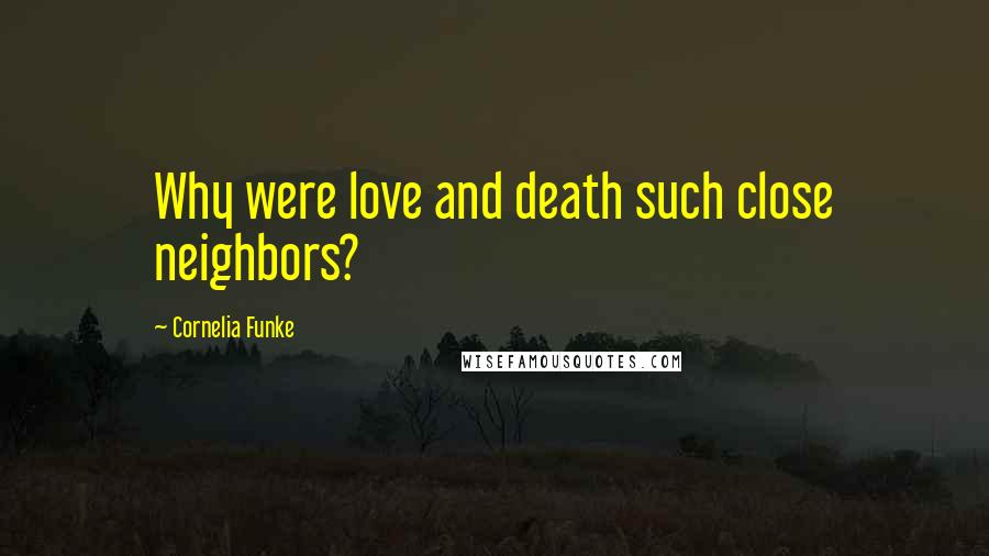 Cornelia Funke Quotes: Why were love and death such close neighbors?